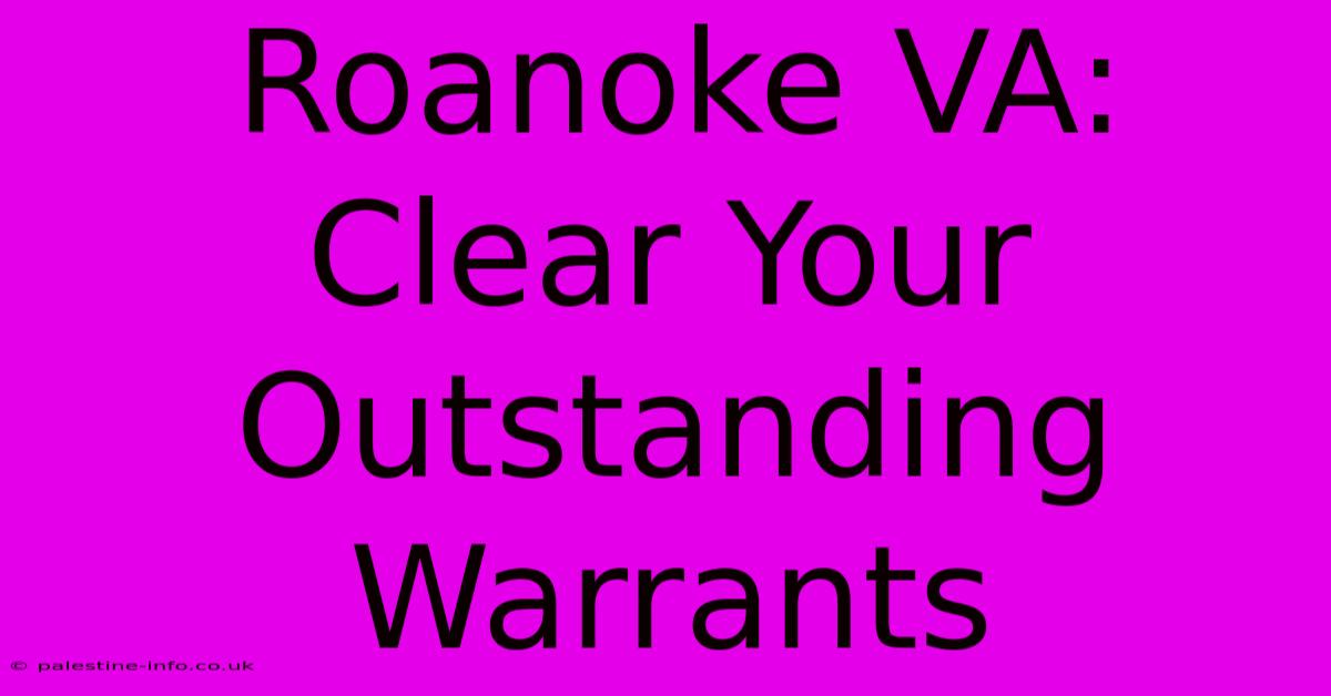 Roanoke VA:  Clear Your Outstanding Warrants