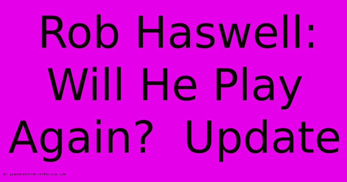 Rob Haswell:  Will He Play Again?  Update