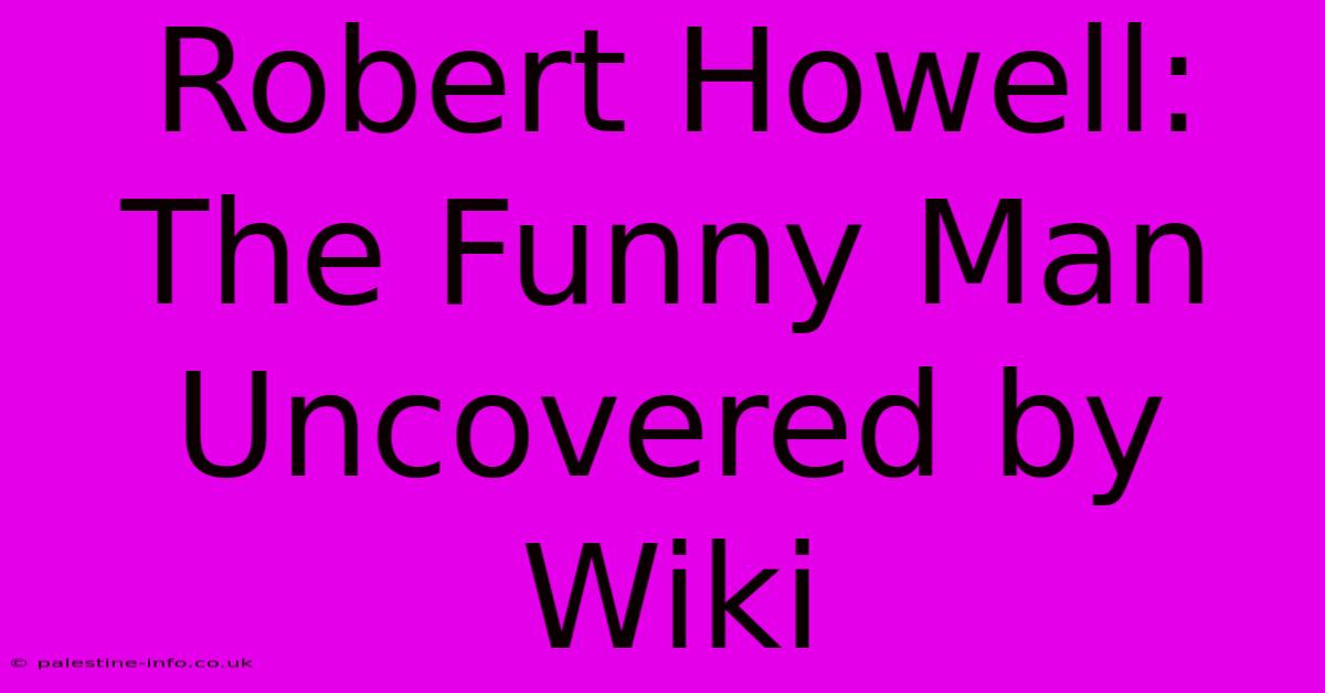 Robert Howell: The Funny Man Uncovered By Wiki