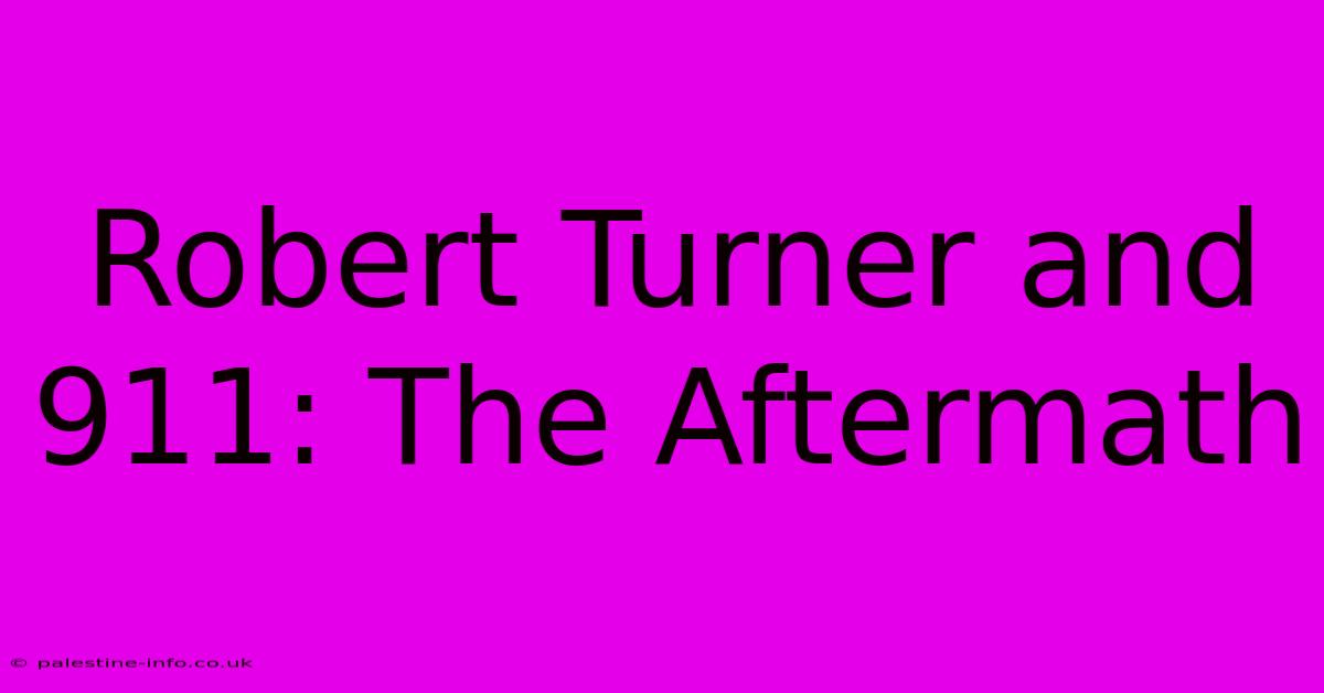 Robert Turner And 911: The Aftermath