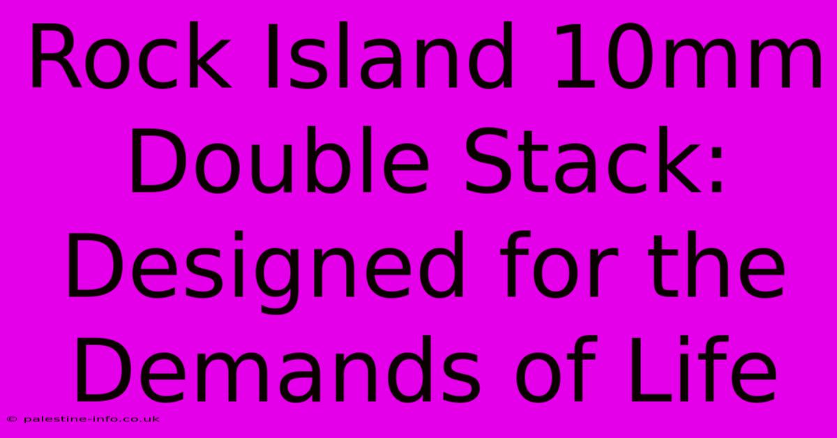 Rock Island 10mm Double Stack:  Designed For The Demands Of Life