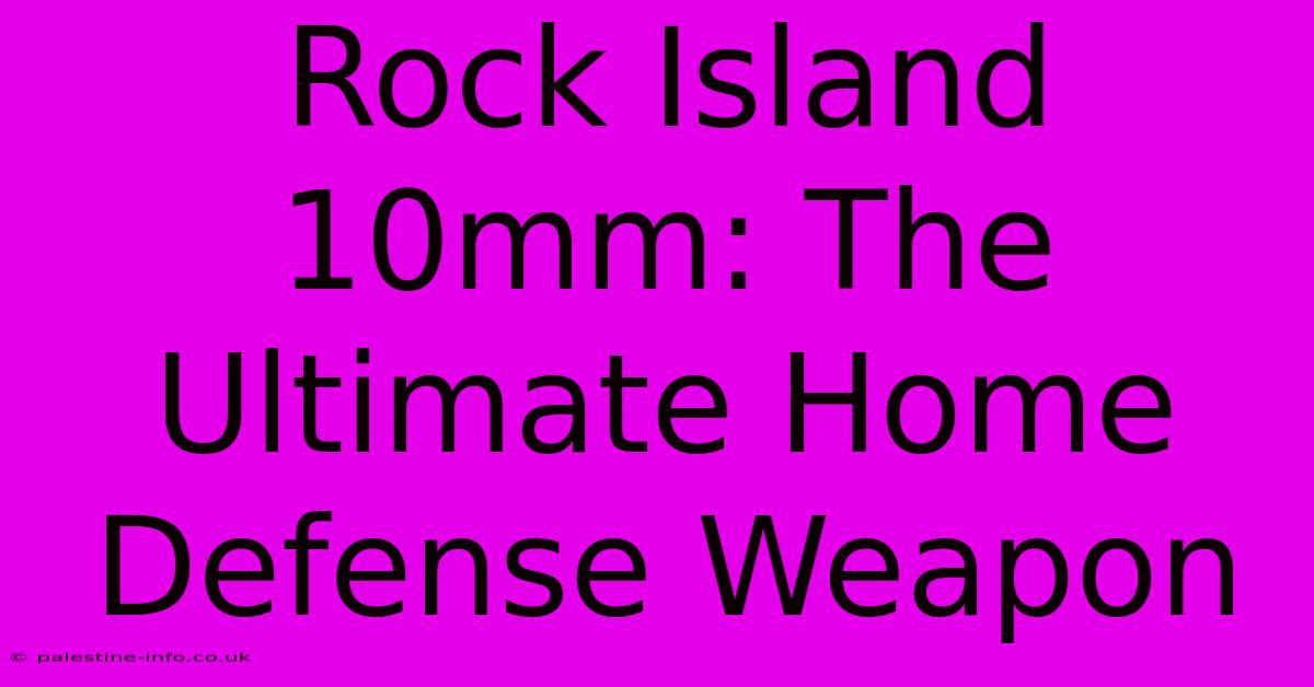 Rock Island 10mm: The Ultimate Home Defense Weapon