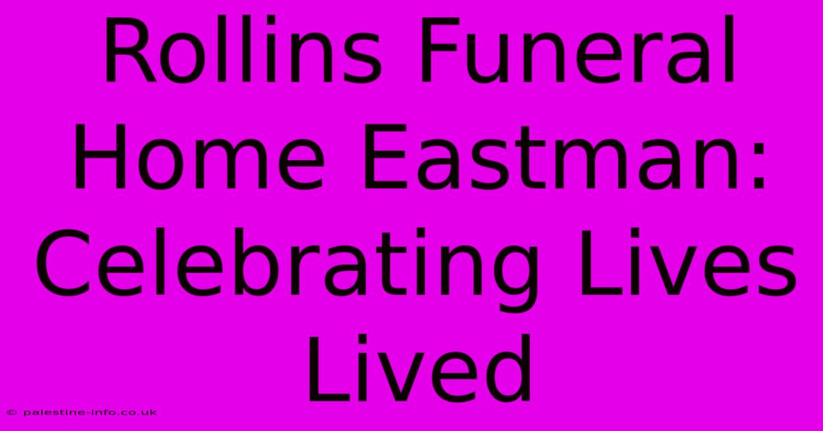 Rollins Funeral Home Eastman: Celebrating Lives Lived