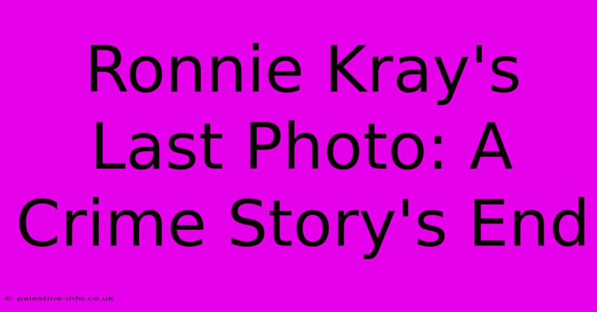 Ronnie Kray's Last Photo: A Crime Story's End