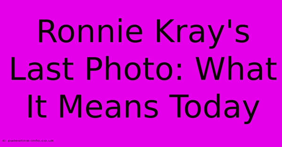 Ronnie Kray's Last Photo: What It Means Today