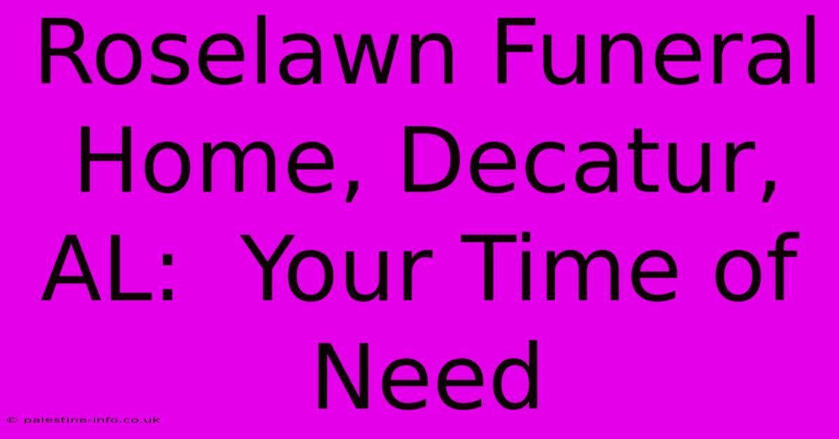 Roselawn Funeral Home, Decatur, AL:  Your Time Of Need