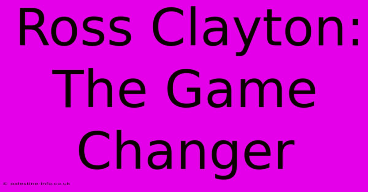 Ross Clayton: The Game Changer