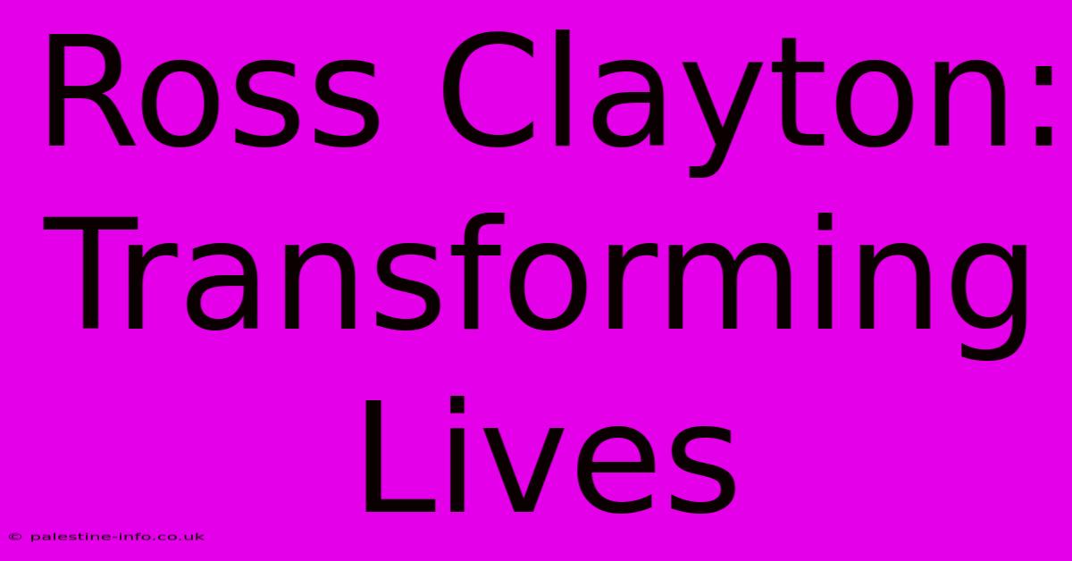 Ross Clayton: Transforming Lives