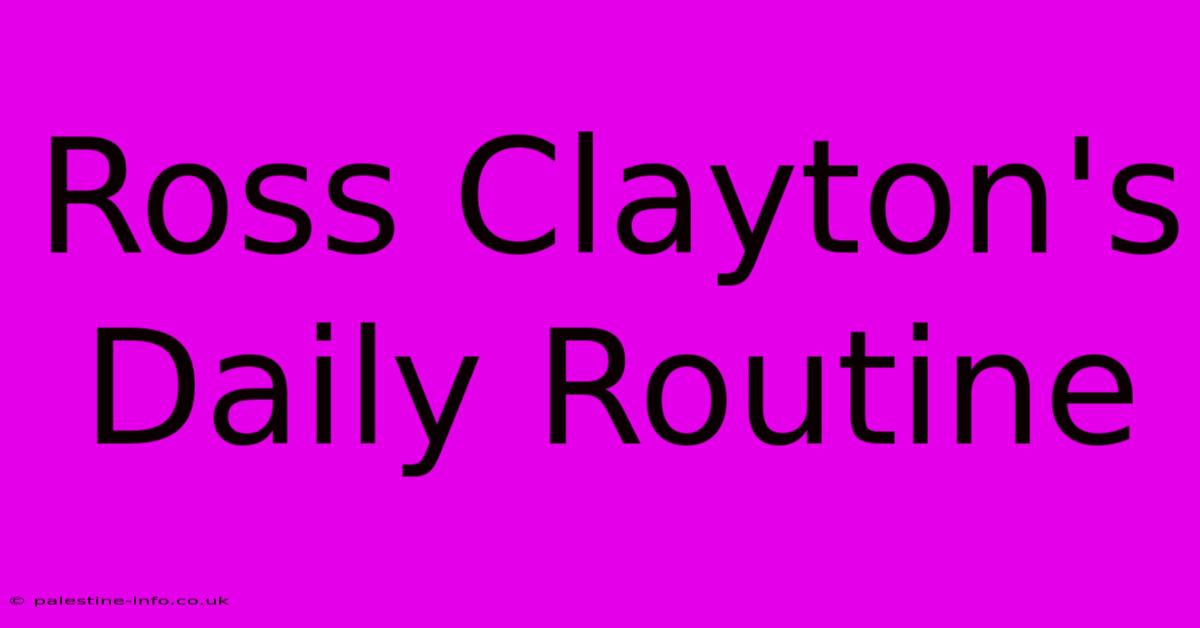 Ross Clayton's Daily Routine