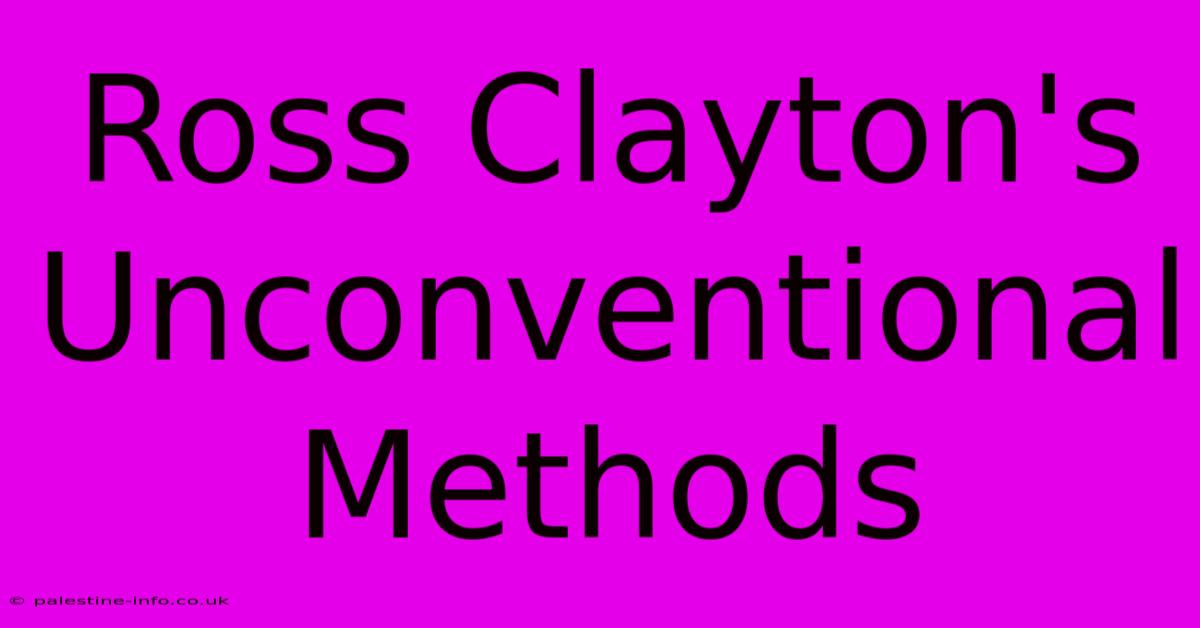 Ross Clayton's Unconventional Methods