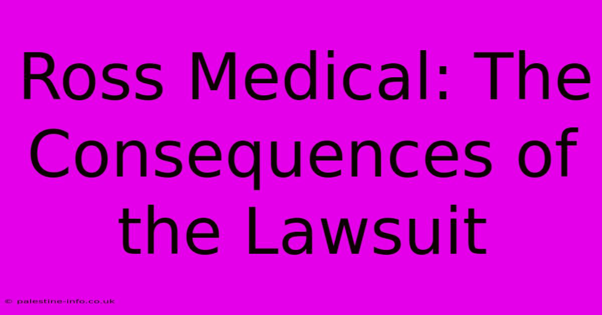 Ross Medical: The Consequences Of The Lawsuit