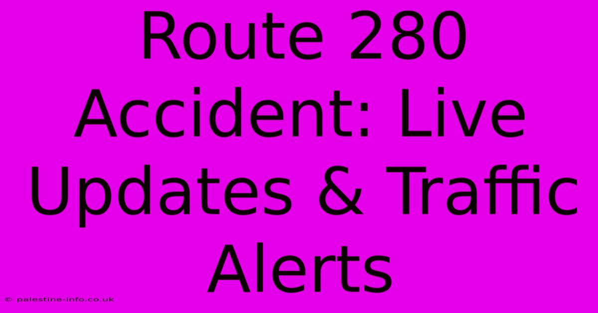 Route 280 Accident: Live Updates & Traffic Alerts