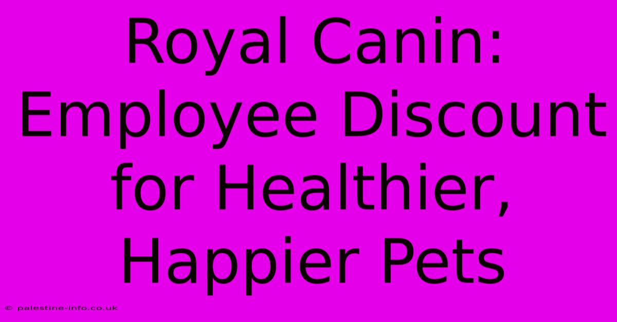 Royal Canin: Employee Discount For Healthier, Happier Pets