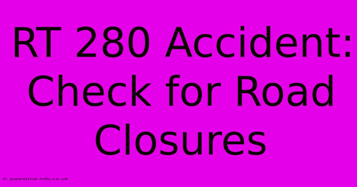 RT 280 Accident: Check For Road Closures