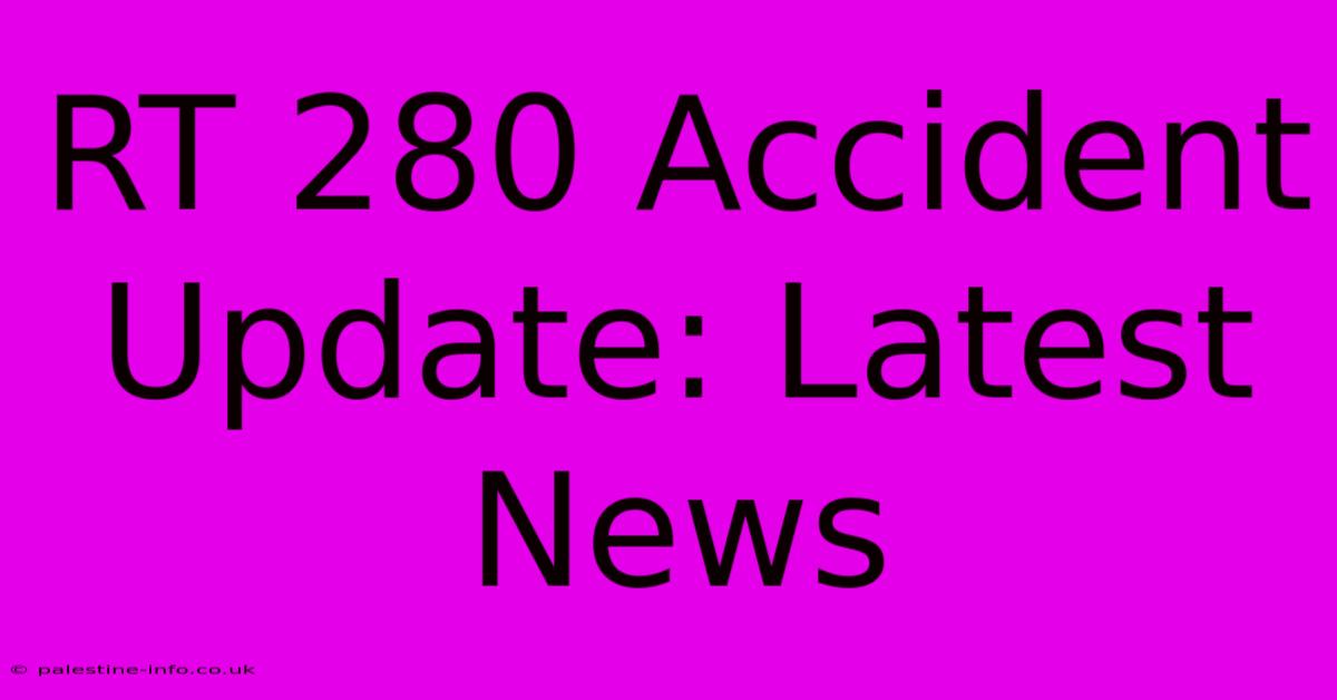 RT 280 Accident Update: Latest News