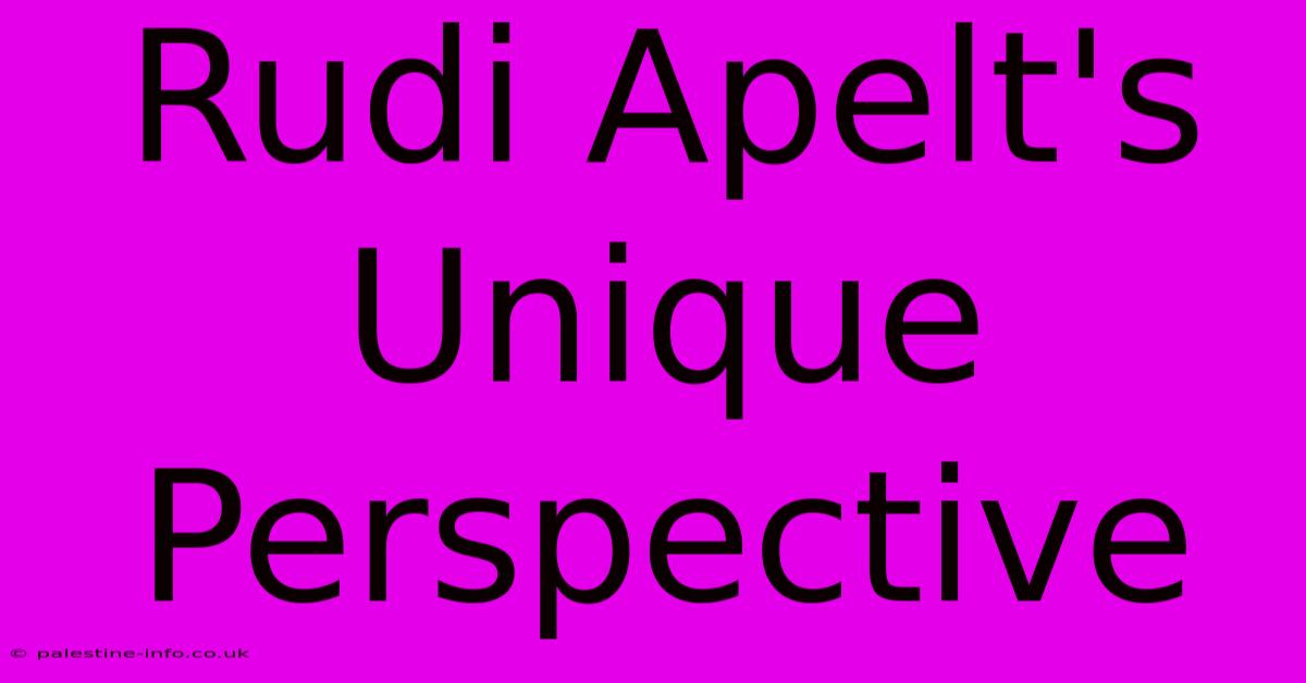 Rudi Apelt's  Unique Perspective