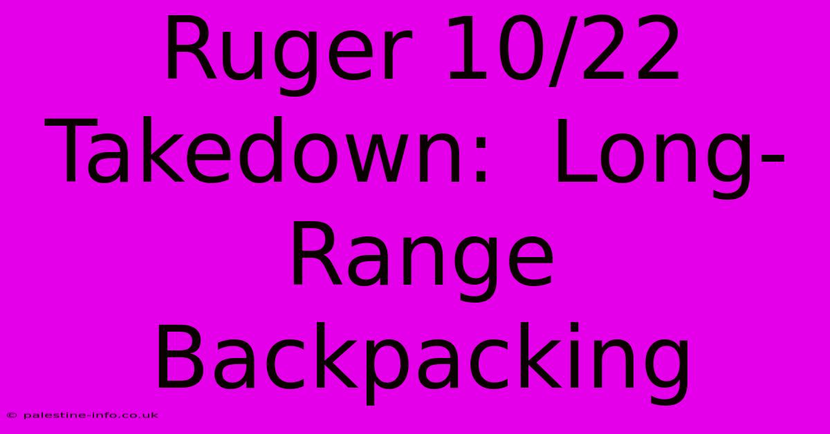 Ruger 10/22 Takedown:  Long-Range Backpacking