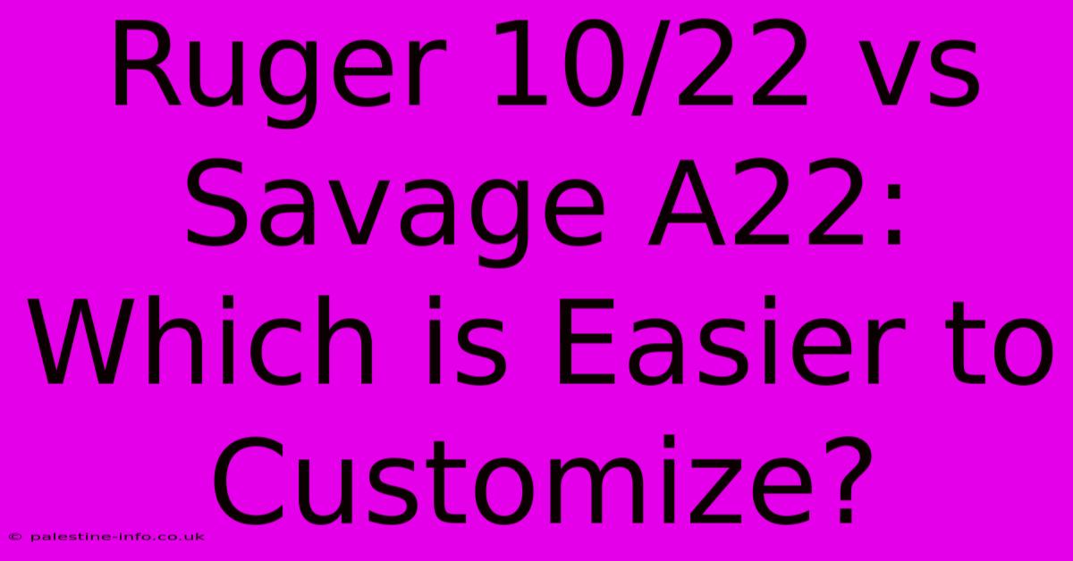 Ruger 10/22 Vs Savage A22:  Which Is Easier To Customize?