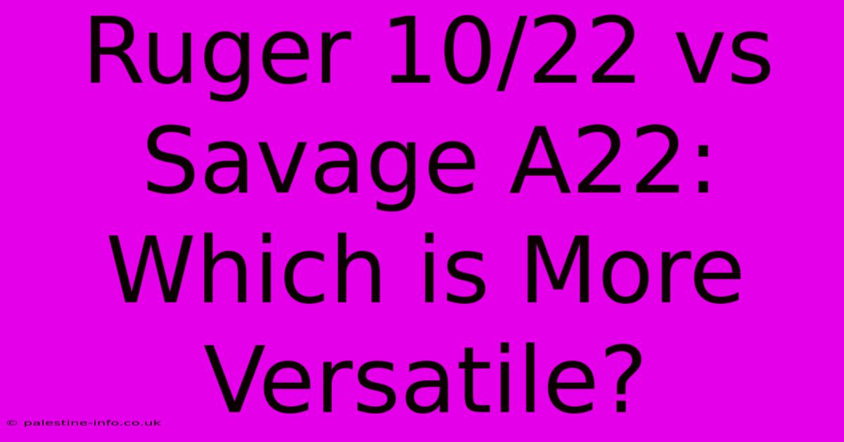 Ruger 10/22 Vs Savage A22:  Which Is More Versatile?