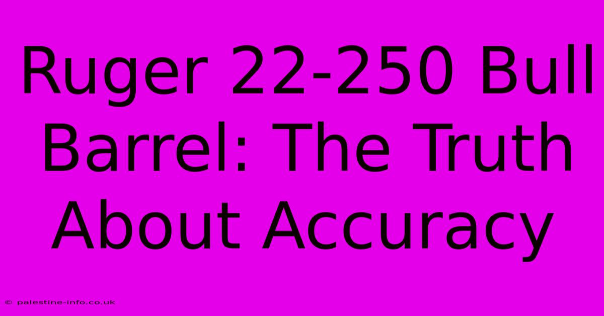 Ruger 22-250 Bull Barrel: The Truth About Accuracy