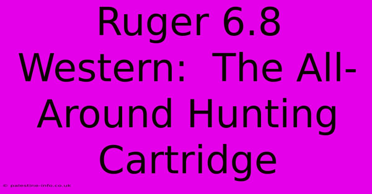 Ruger 6.8 Western:  The All-Around Hunting Cartridge