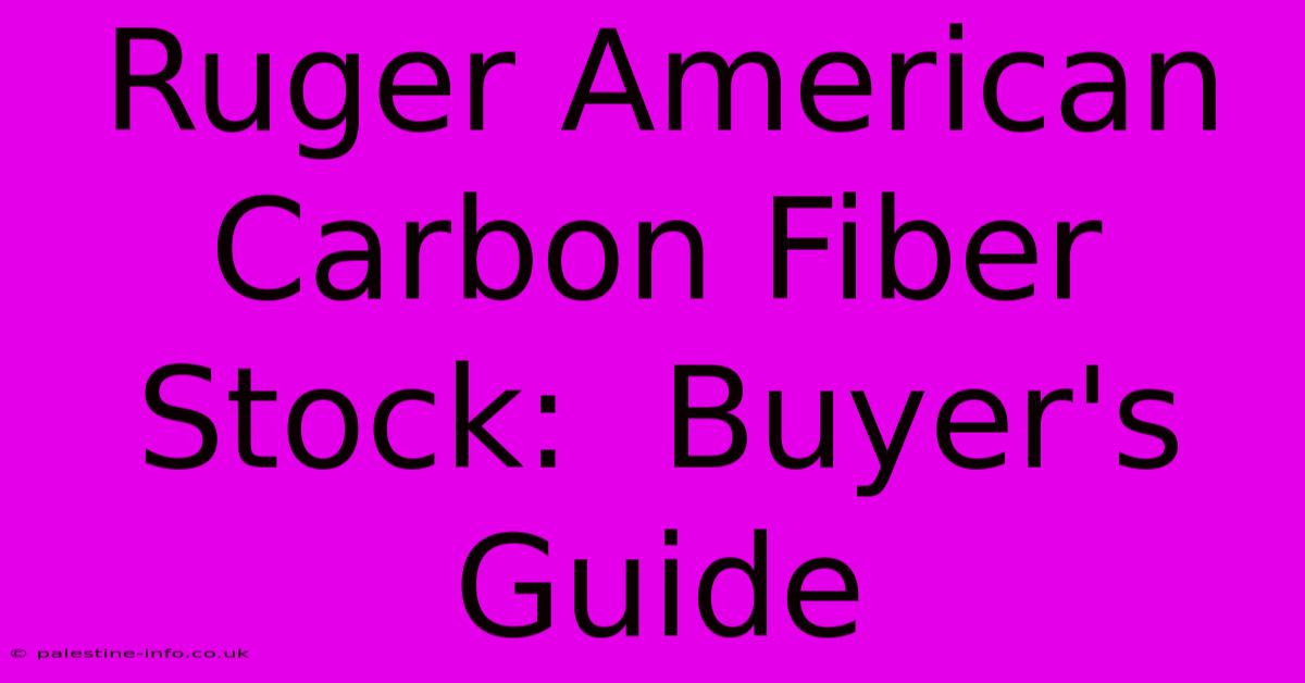 Ruger American Carbon Fiber Stock:  Buyer's Guide