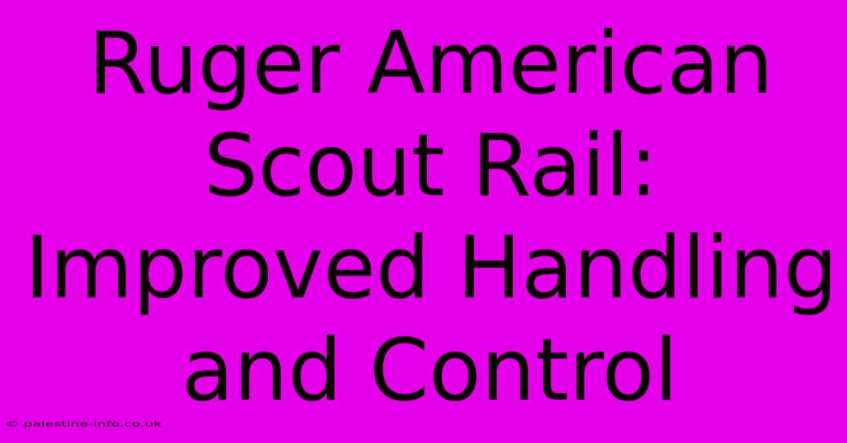 Ruger American Scout Rail:  Improved Handling And Control