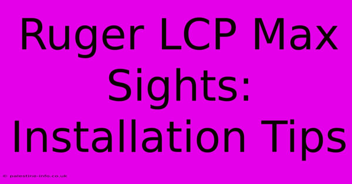 Ruger LCP Max Sights:  Installation Tips