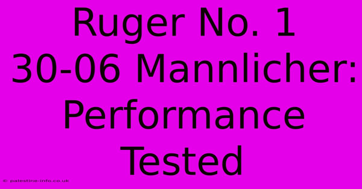 Ruger No. 1 30-06 Mannlicher:  Performance Tested