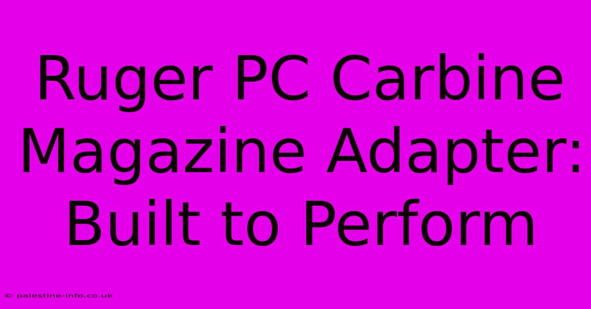 Ruger PC Carbine Magazine Adapter:  Built To Perform