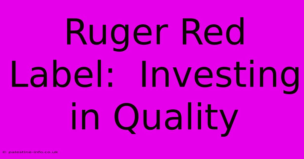 Ruger Red Label:  Investing In Quality