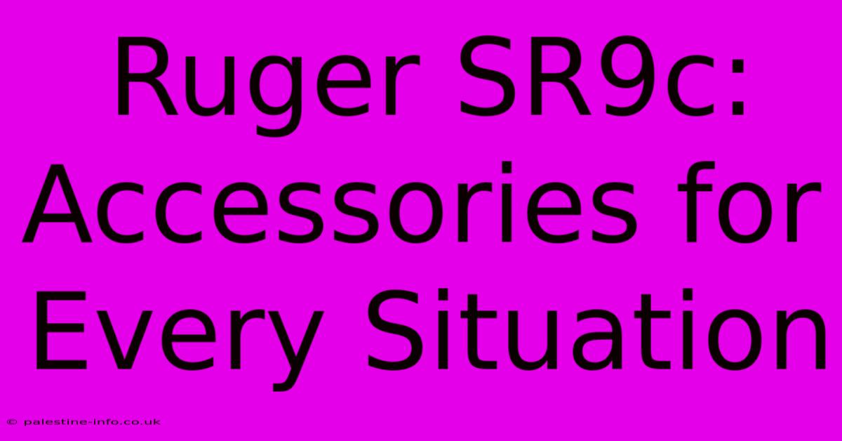 Ruger SR9c: Accessories For Every Situation