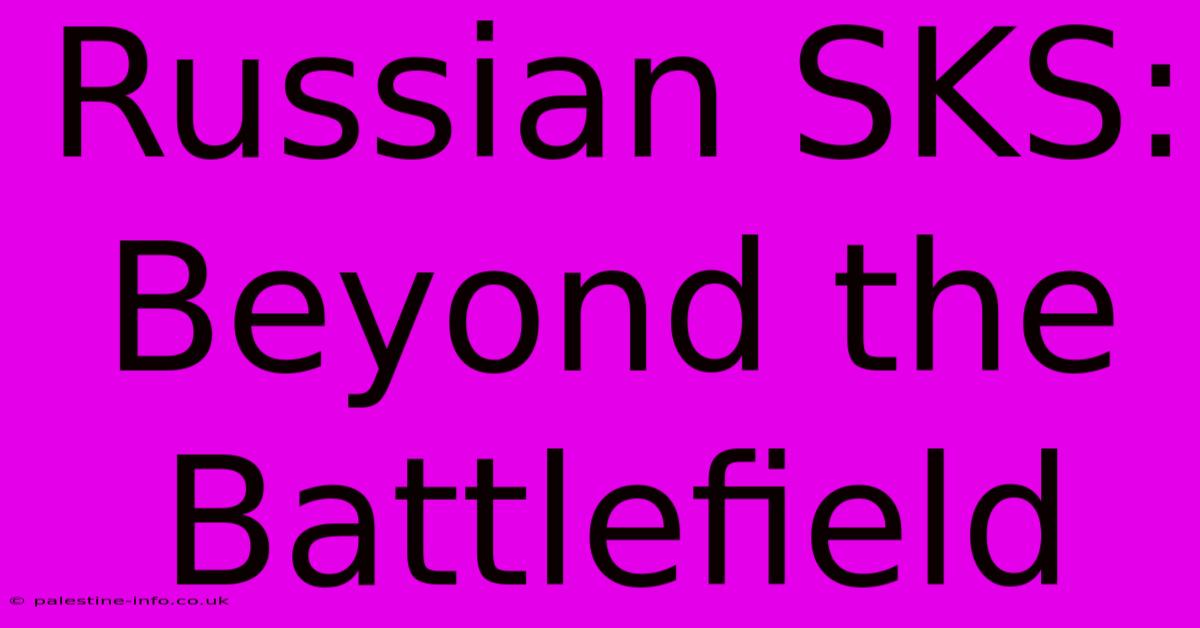 Russian SKS:  Beyond The Battlefield