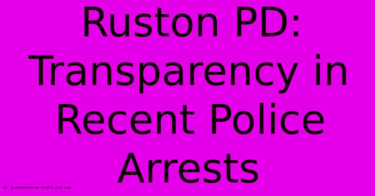 Ruston PD:  Transparency In Recent Police Arrests