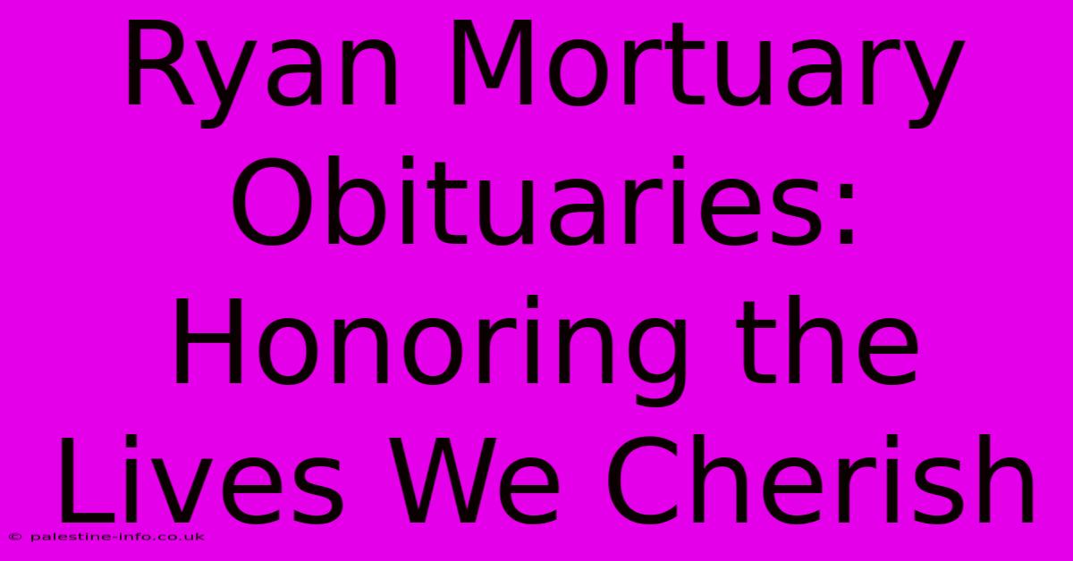 Ryan Mortuary Obituaries:  Honoring The Lives We Cherish