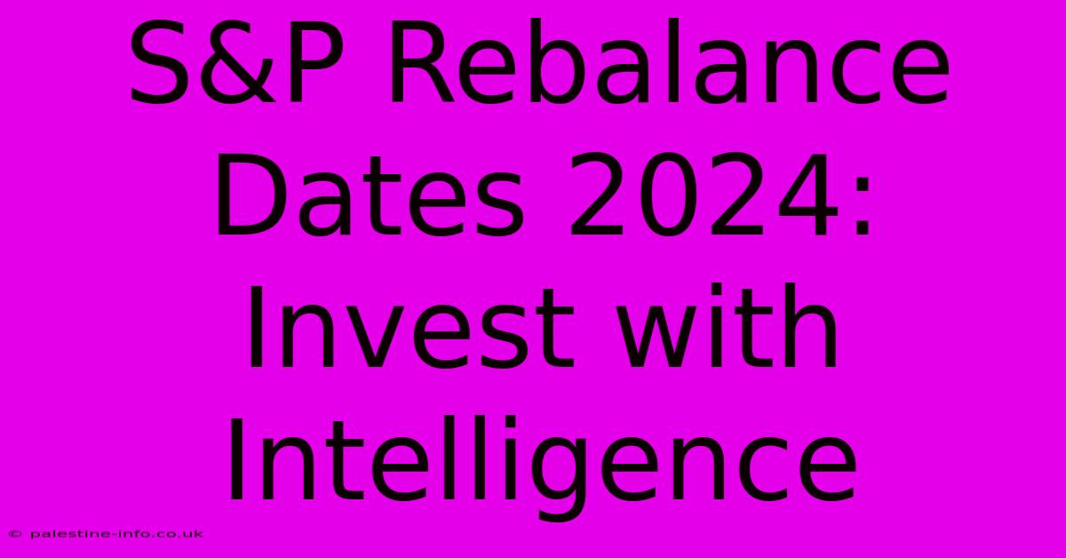 S&P Rebalance Dates 2024:  Invest With Intelligence