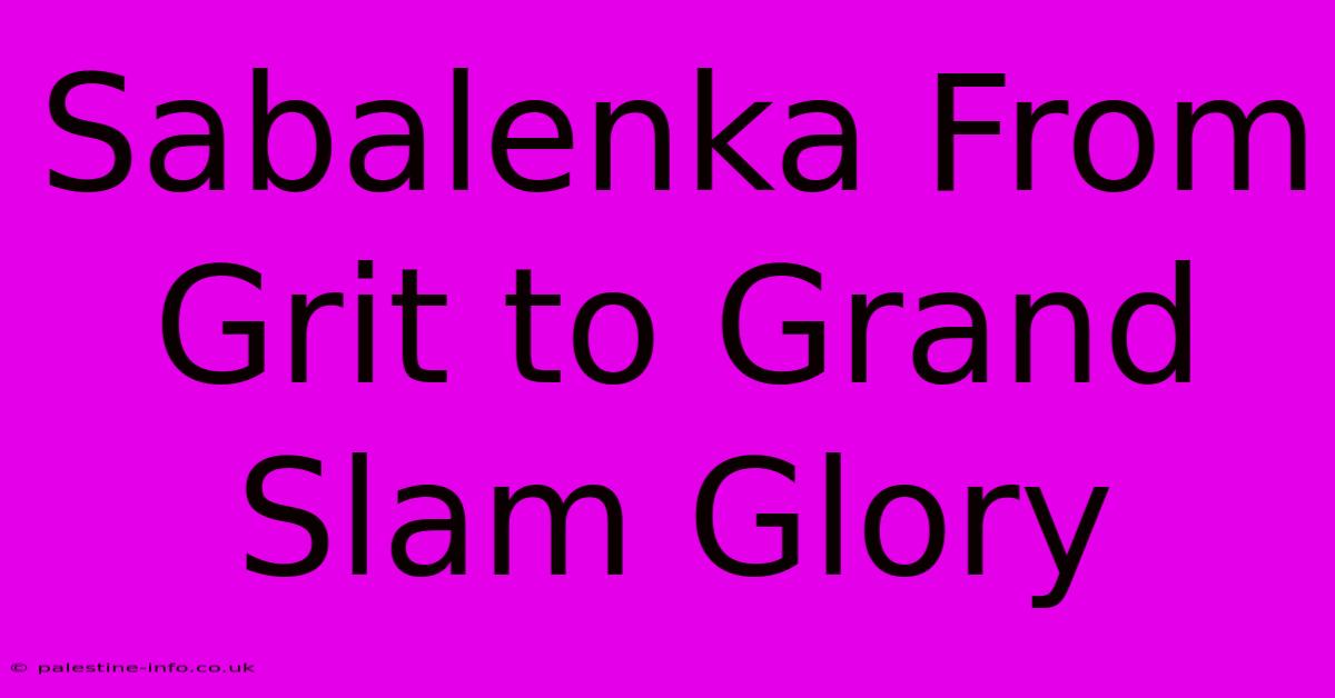 Sabalenka From Grit To Grand Slam Glory