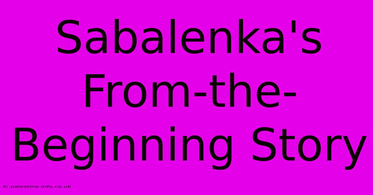 Sabalenka's From-the-Beginning Story