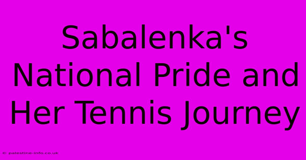 Sabalenka's National Pride And Her Tennis Journey