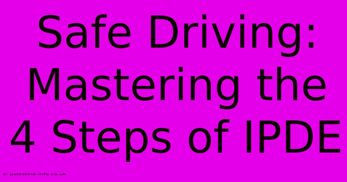 Safe Driving: Mastering The 4 Steps Of IPDE