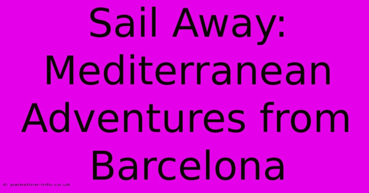 Sail Away: Mediterranean Adventures From Barcelona