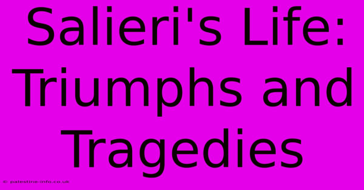 Salieri's Life: Triumphs And Tragedies