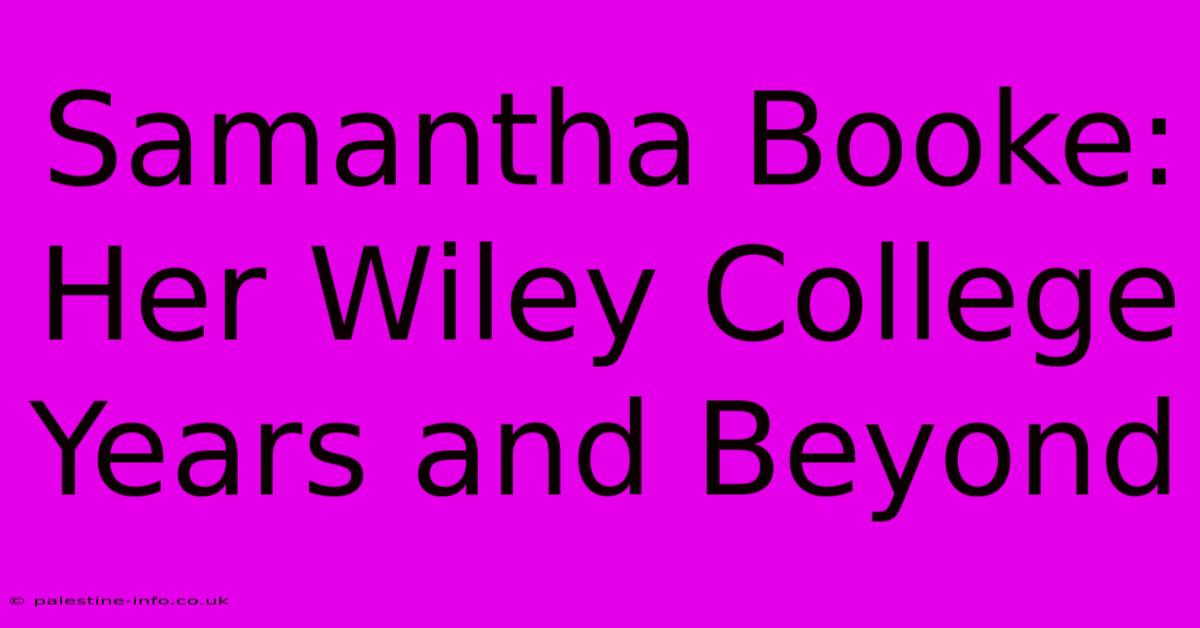 Samantha Booke:  Her Wiley College Years And Beyond