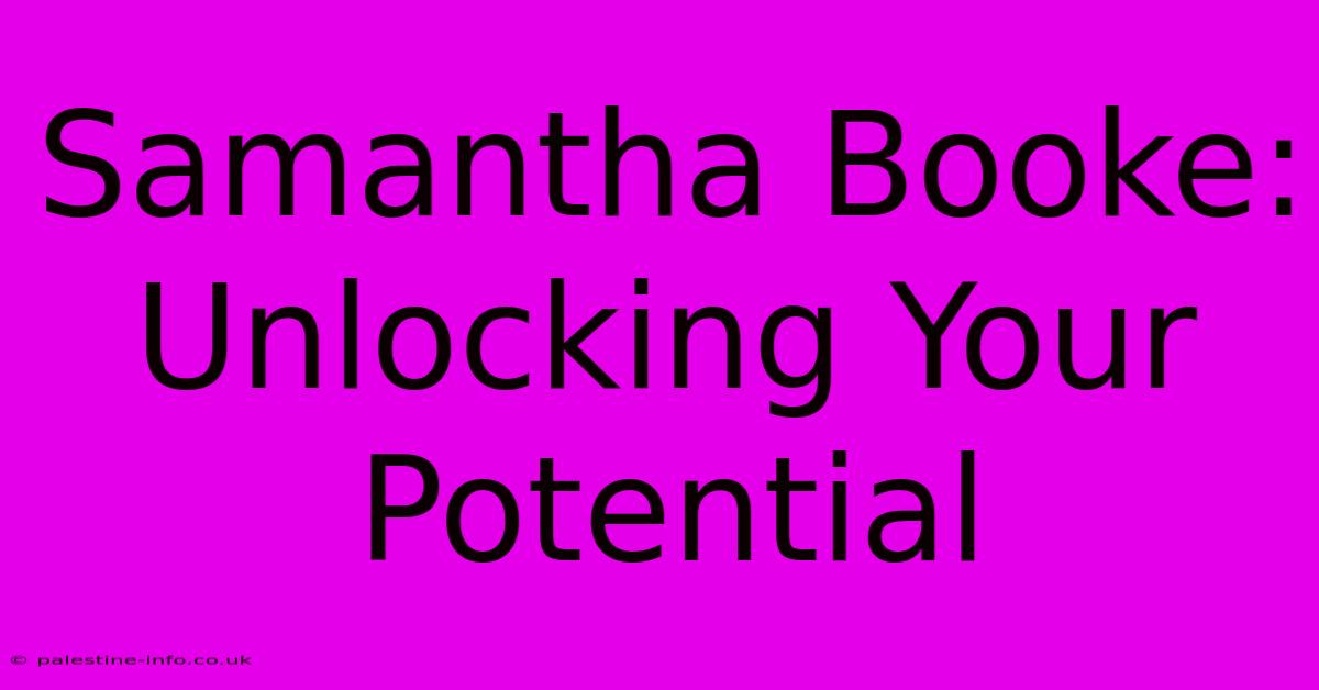 Samantha Booke:  Unlocking Your Potential