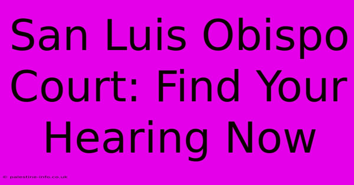 San Luis Obispo Court: Find Your Hearing Now