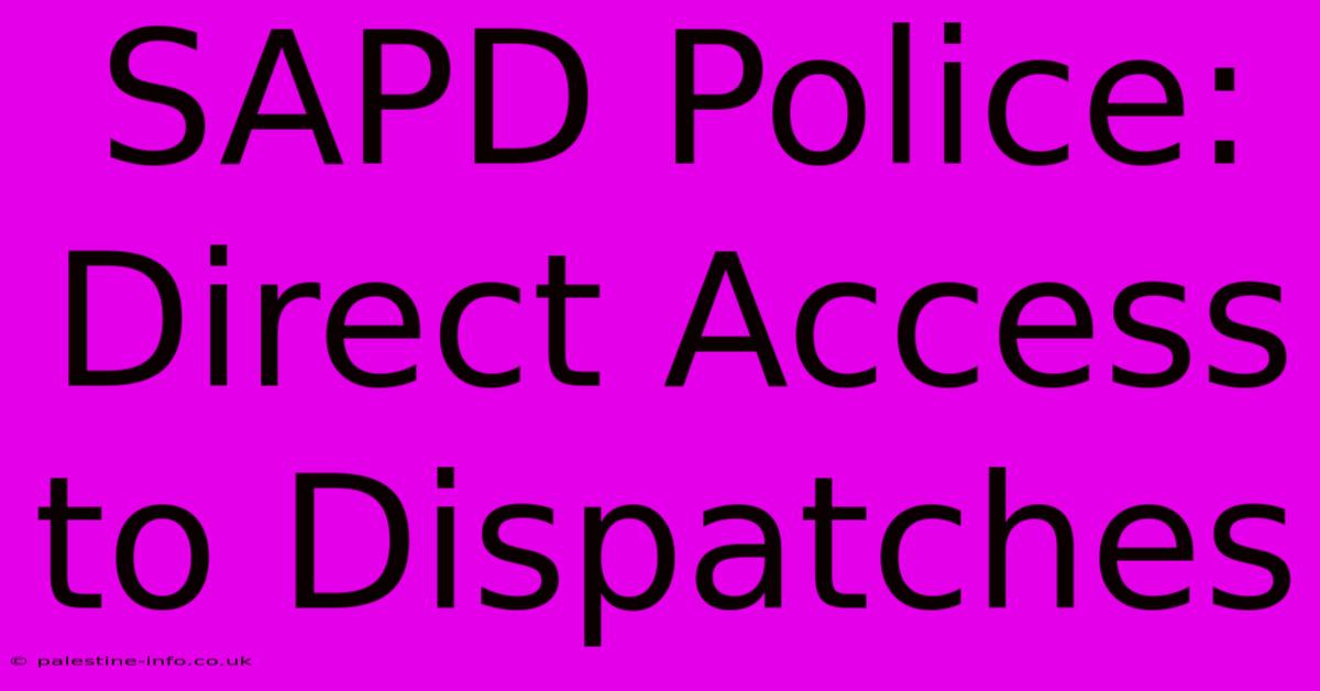 SAPD Police: Direct Access To Dispatches