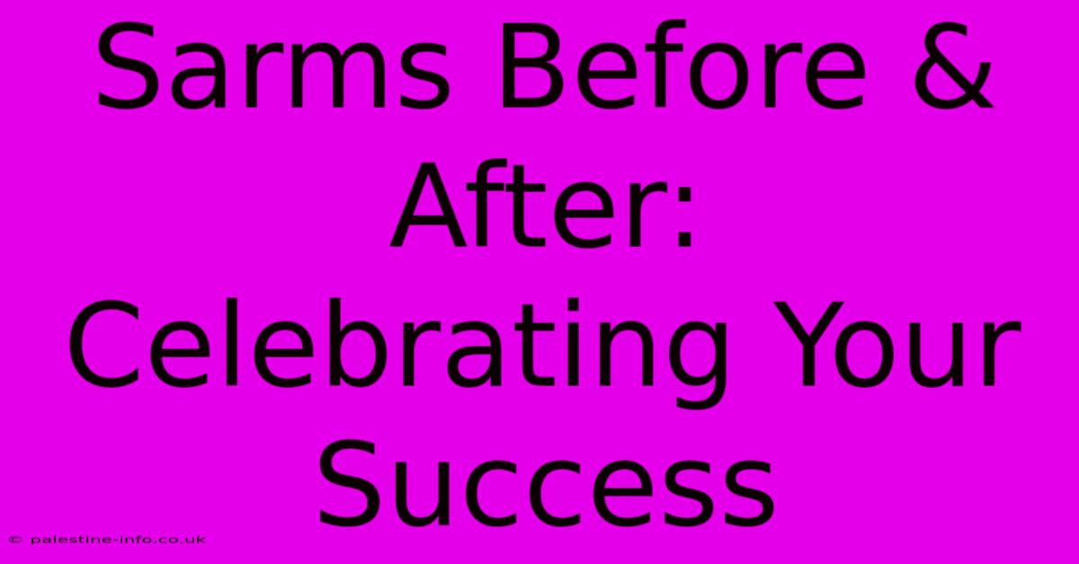 Sarms Before & After:  Celebrating Your Success