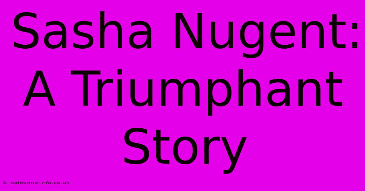 Sasha Nugent: A Triumphant Story