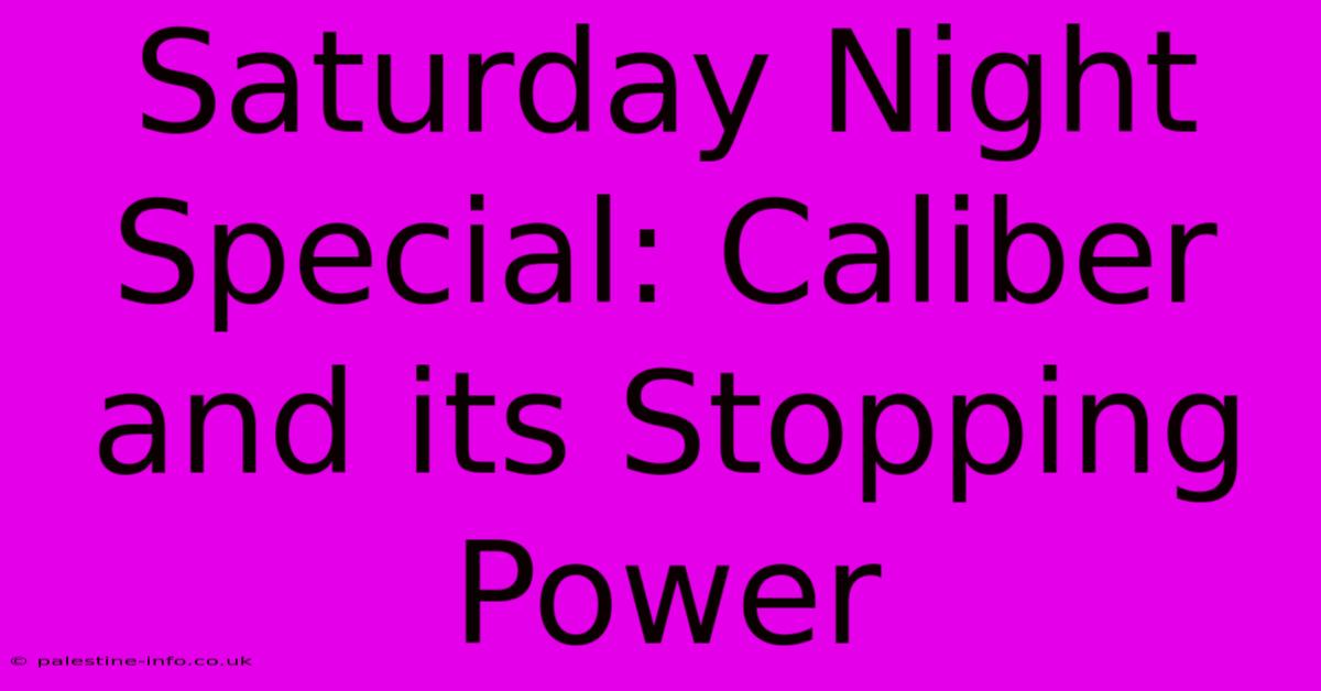 Saturday Night Special: Caliber And Its Stopping Power