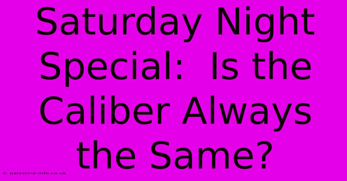 Saturday Night Special:  Is The Caliber Always The Same?